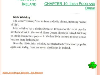 CHAPTER 10. IRISH FOOD AND
DRINK
María Jesús Duque Sánchez IES Alquivira
ALL ABOUT
IRELAND
 