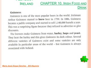 CHAPTER 10. IRISH FOOD AND
DRINK
María Jesús Duque Sánchez IES Alquivira
ALL ABOUT
IRELAND
 