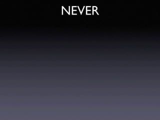 NEVER
 