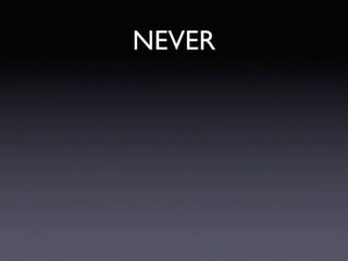 NEVER
 