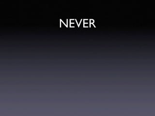 NEVER
 
