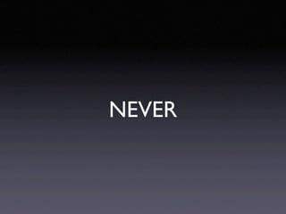 NEVER
 