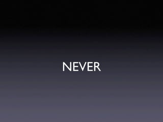 NEVER
 