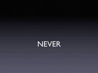 NEVER
 