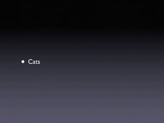 • Cats
 