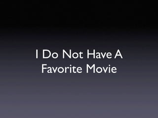 I Do Not Have A
  Favorite Movie
 