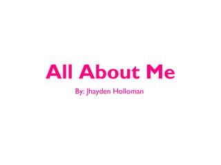 All About Me
By: Jhayden Holloman

 