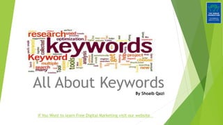 All About Keywords
If You Wont to learn Free Digital Marketing visit our website
By Shoaib Qazi
 