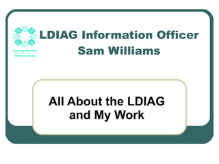LDIAG Information Officer Sam Williams All About the LDIAG and My Work 