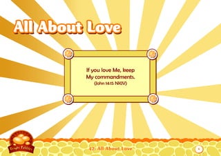 All About Love

         If you love Me, keep
         My commandments.
            (John 14:15 NKJV)




          47: All About Love    1
 