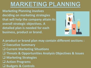 MARKETING PLANNING
Marketing Planning involves
deciding on marketing strategies
that will help the company attain its
over...