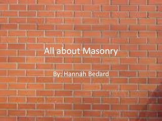 All about Masonry
By: Hannah Bedard

 