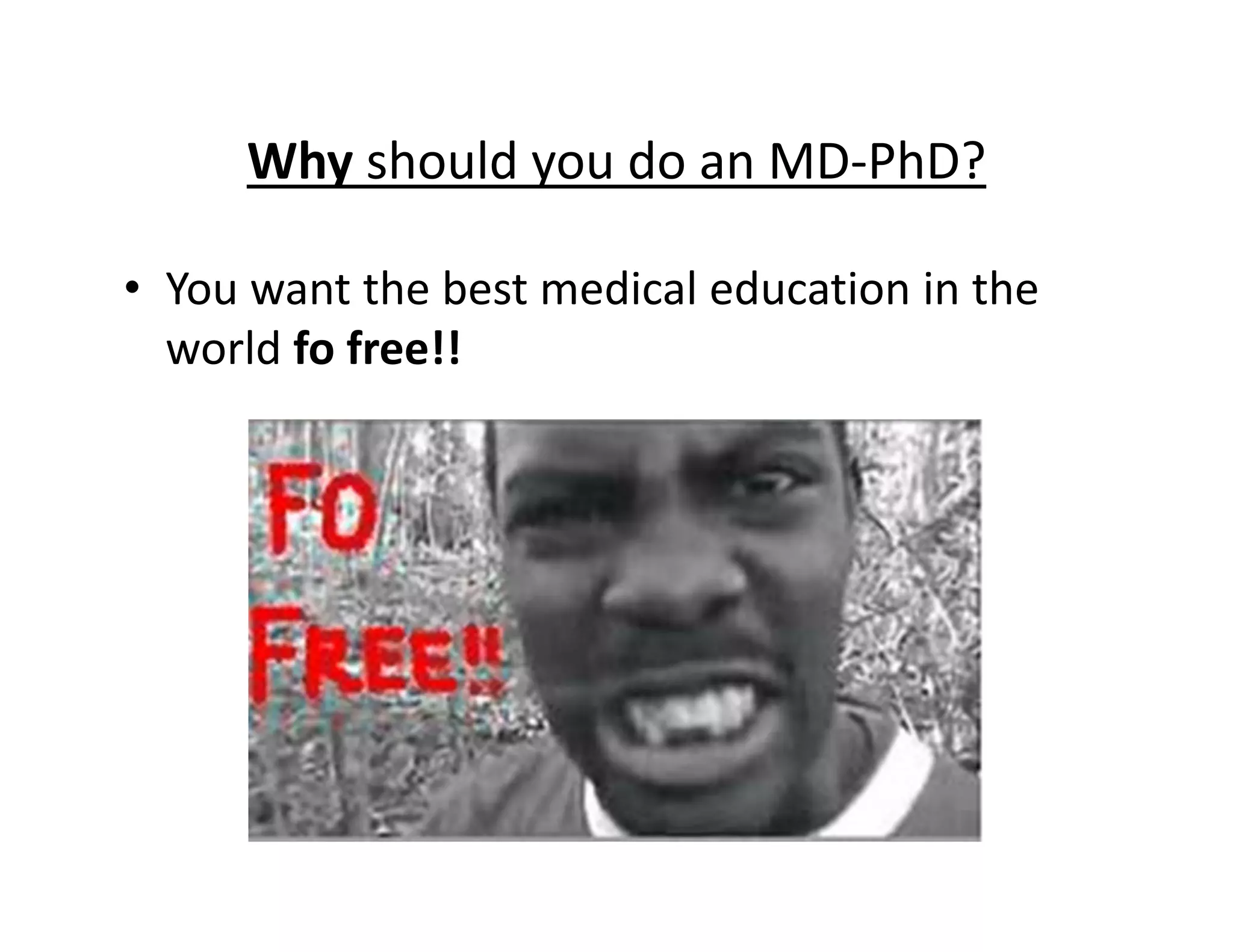 • You want the best medical education in the
world fo free!!
Why should you do an MD‐PhD?
 