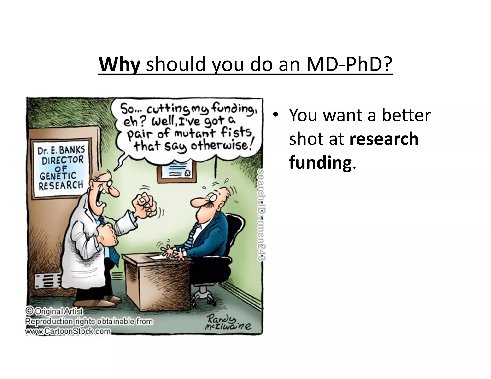 • You want a better
shot at research
funding.
Why should you do an MD‐PhD?
 