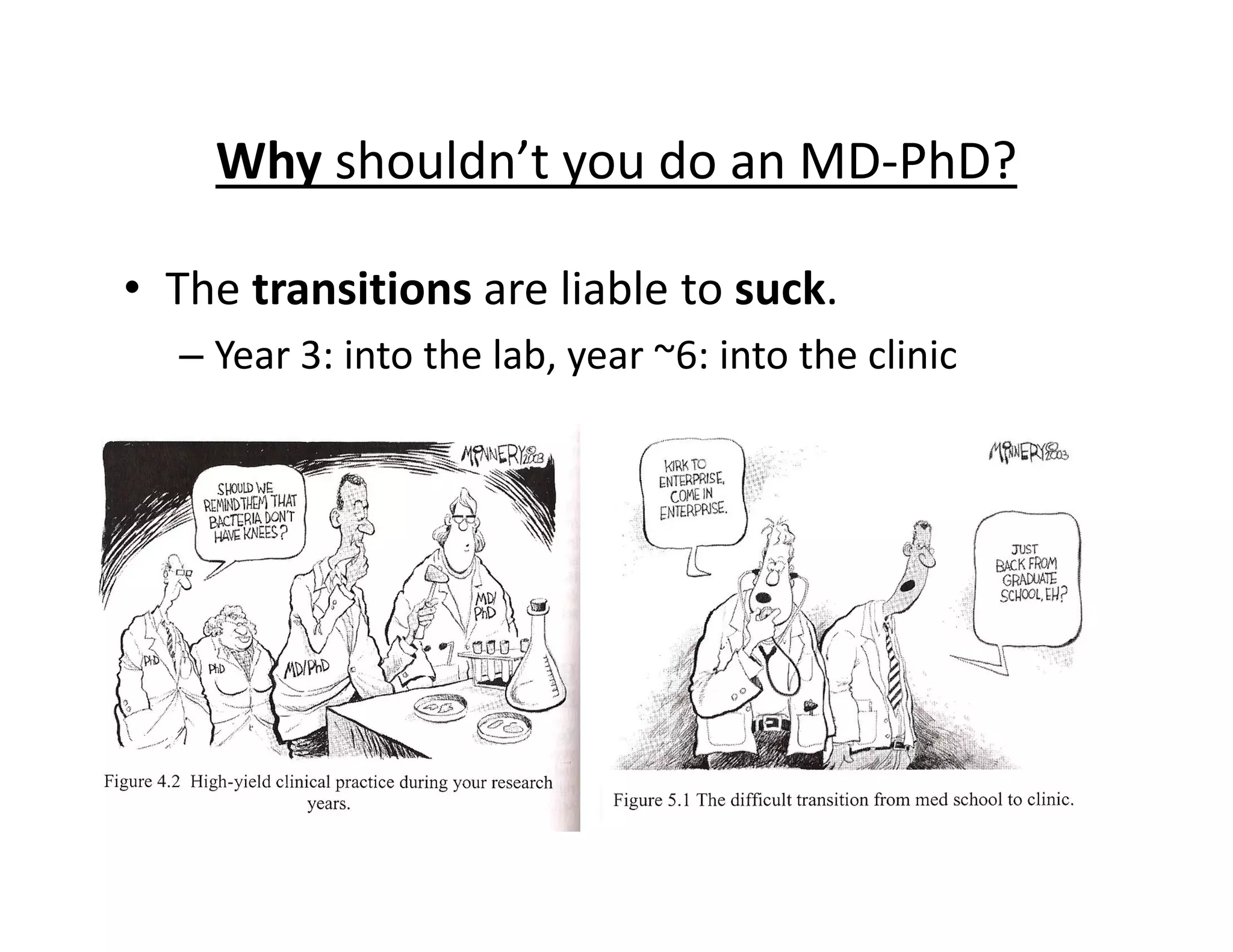 • The transitions are liable to suck.
– Year 3: into the lab, year ~6: into the clinic
Why shouldn’t you do an MD‐PhD?
 