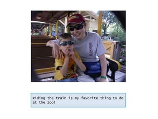 Riding the train is my favorite thing to do at the zoo!