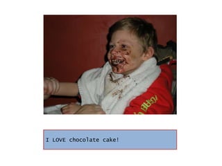 I LOVE chocolate cake!