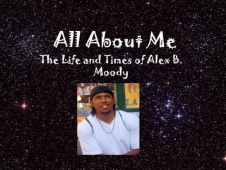 All About Me The Life and Times of Alex B. Moody 