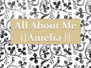 All About Me [[Amelia ]] 