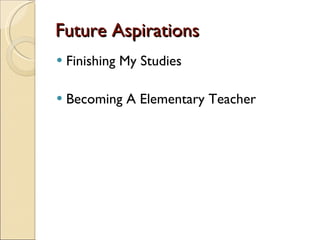 Future Aspirations Finishing My Studies Becoming A Elementary Teacher 