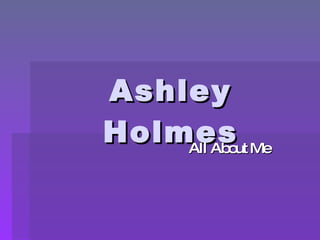 Ashley Holmes All About Me 