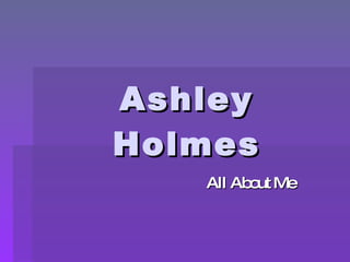 Ashley Holmes All About Me 