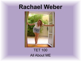 Rachael Weber
TET 100
All About ME
 