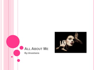 All About Me By:Anastasia 