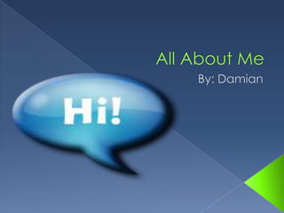 All About Me By: Damian 