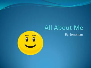 All About Me By: Jonathan 
