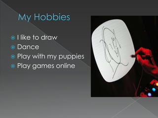My HobbiesI like to drawDancePlay with my puppiesPlay games online