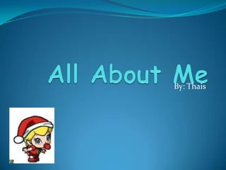 All About Me  By: Thais  