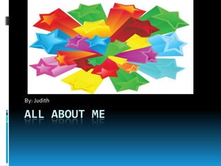 All About Me By: Judith 