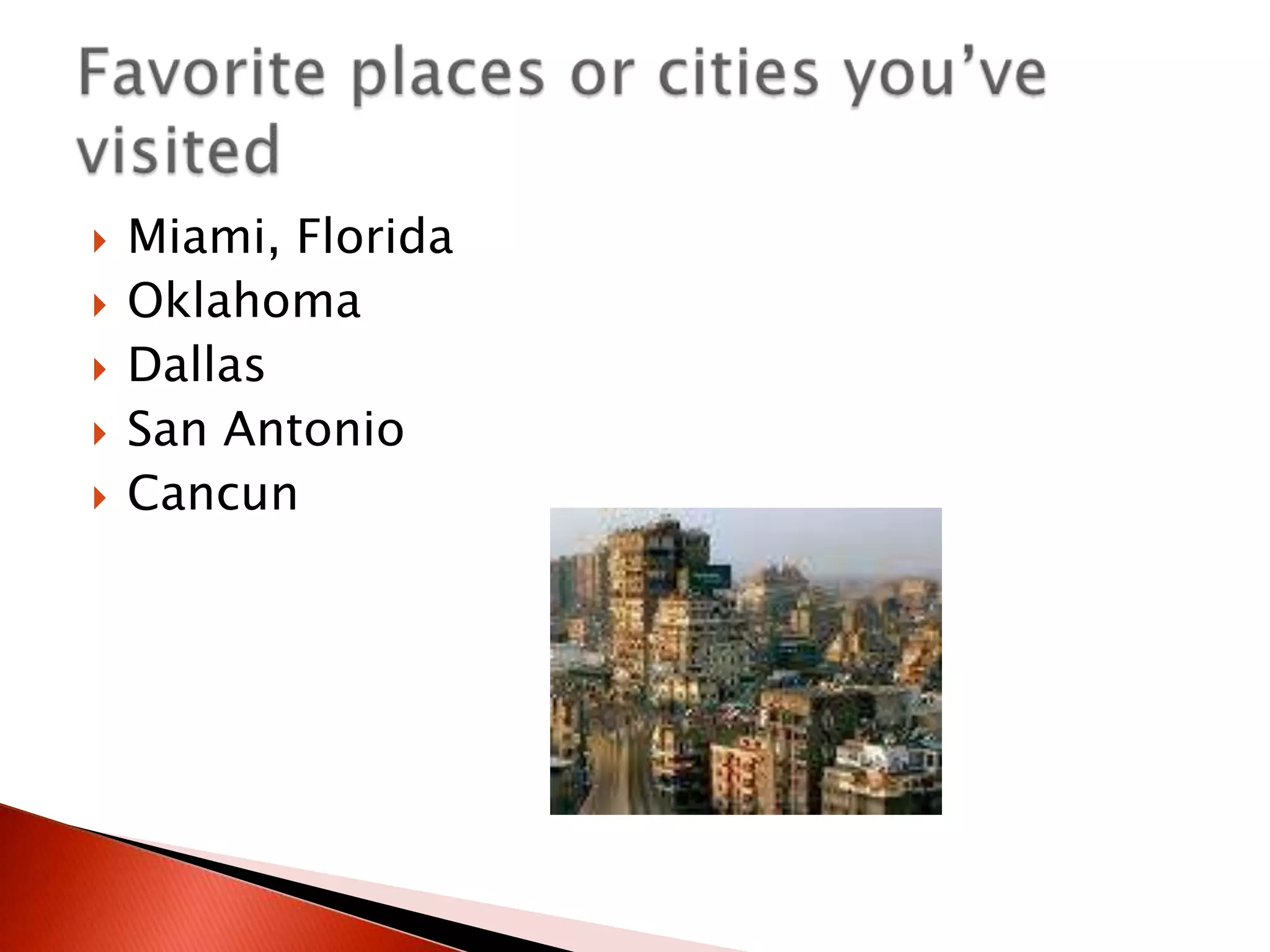 Miami, FloridaOklahomaDallasSan AntonioCancunFavorite places or cities you’ve visited