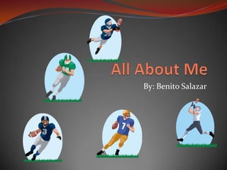 All About Me By: Benito Salazar 