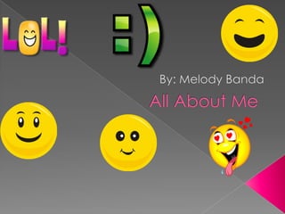 All About Me By: Melody Banda 
