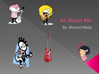 All About Me By: Marisol Mejia 