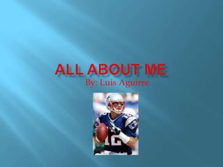 All About Me By: Luis Aguirre  