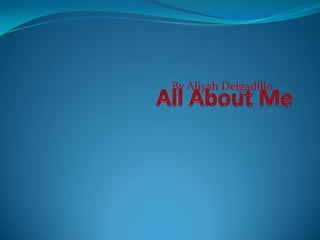 All About Me By Aliyah Delgadillo 