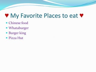♥ My Favorite Places to eat ♥Chinese foodWhataburgerBurger kingPizza Hut