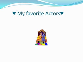 	♥ My favorite Actors♥ 