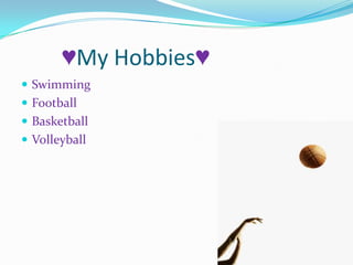 ♥My Hobbies♥Swimming FootballBasketballVolleyball