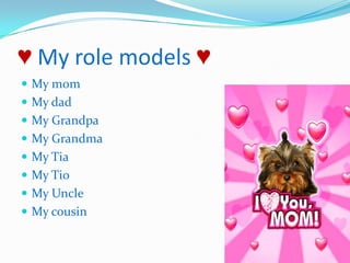 ♥ My role models ♥My momMy dadMy GrandpaMy GrandmaMy Tia My TioMy UncleMy cousin