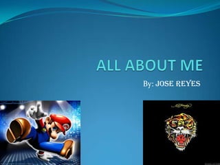 ALL ABOUT ME By: JOSE REYES 