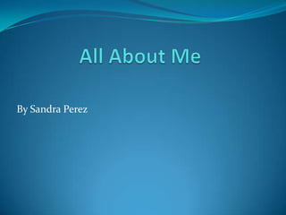 All About Me By Sandra Perez 