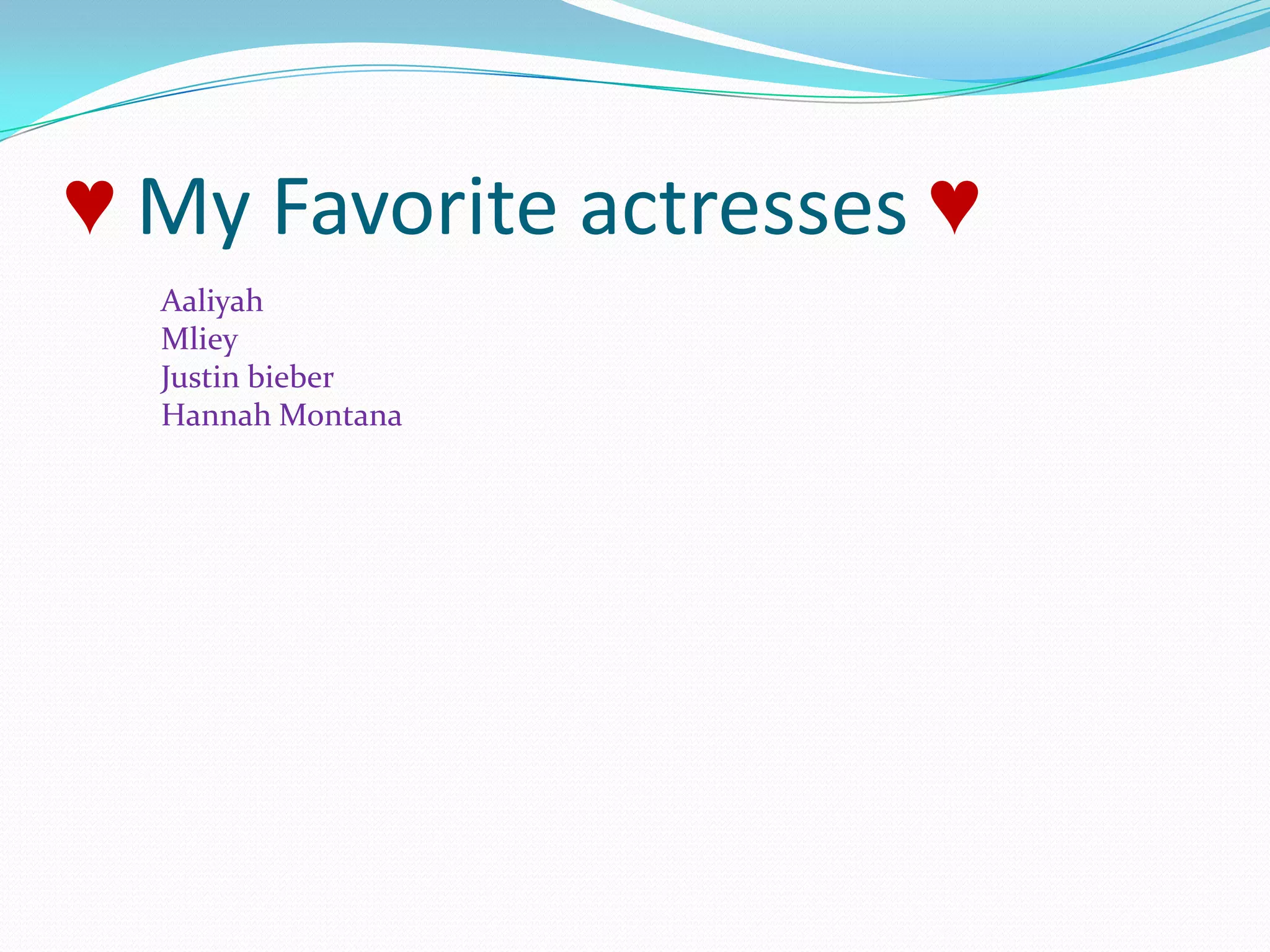 ♥ My Favorite actresses ♥AaliyahMliey Justin bieberHannah Montana
