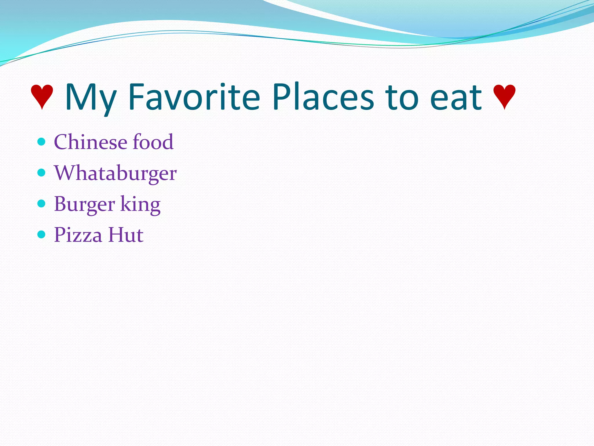 ♥ My Favorite Places to eat ♥Chinese foodWhataburgerBurger kingPizza Hut