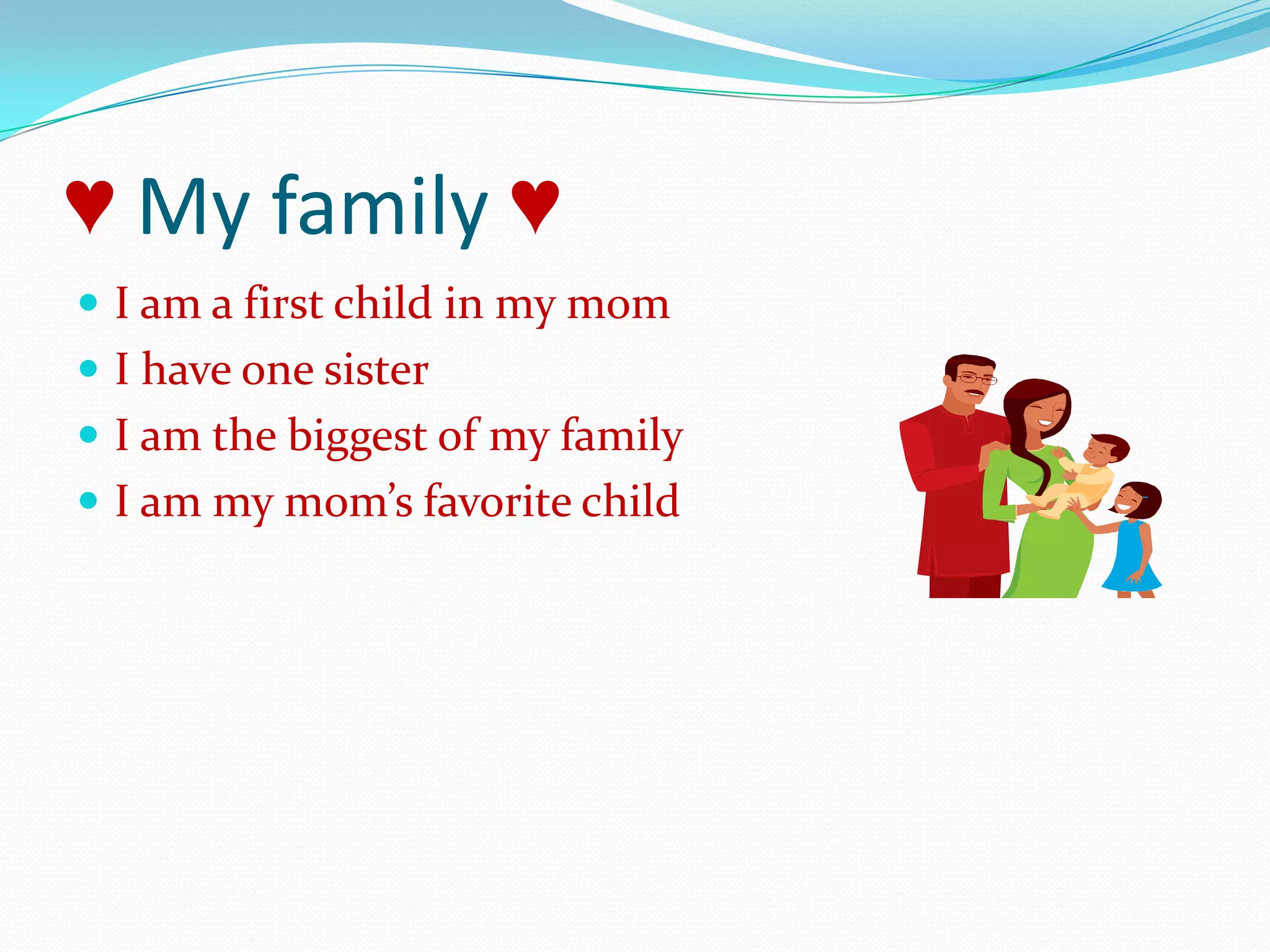 ♥ My family ♥I am a first child in my momI have one sisterI am the biggest of my family I am my mom’s favorite child