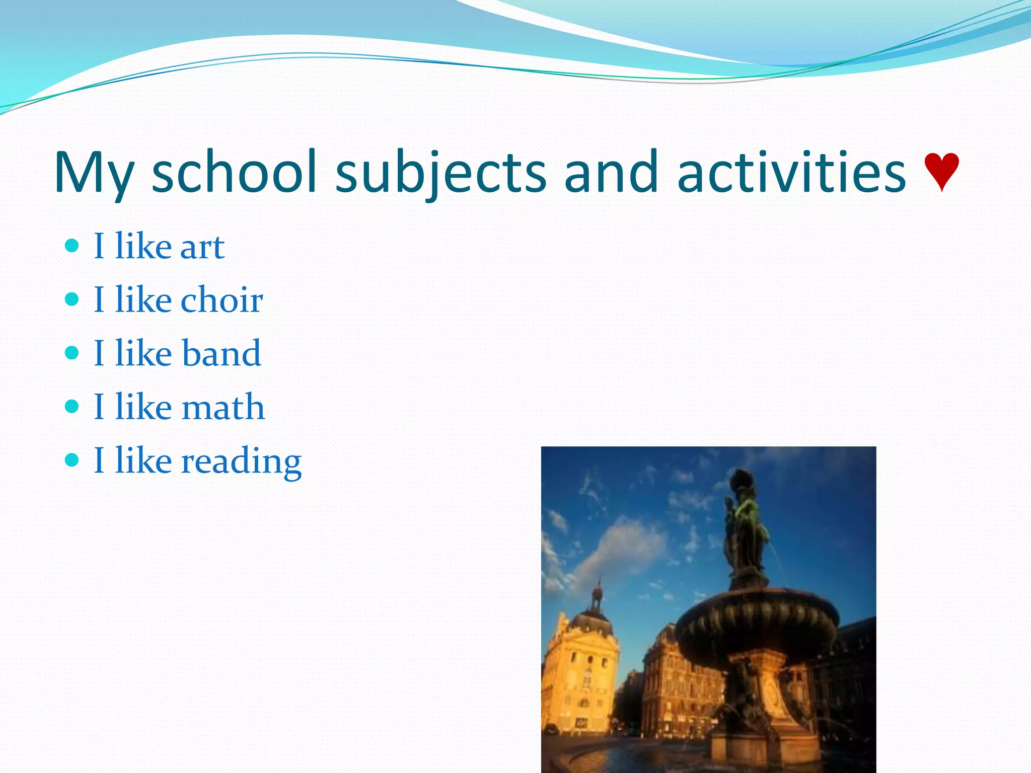 My school subjects and activities ♥I like artI like choirI like bandI like math  I like reading