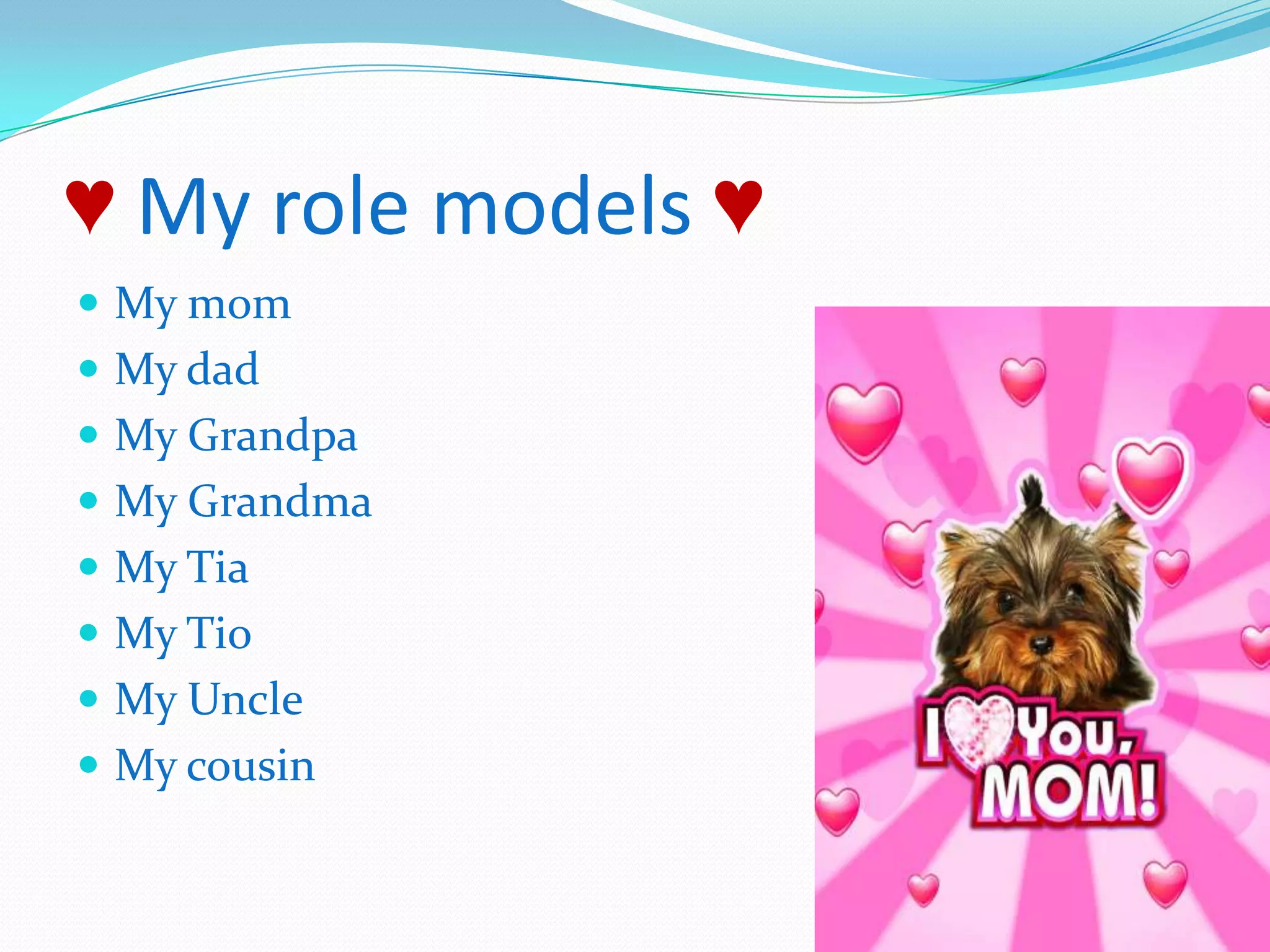 ♥ My role models ♥My momMy dadMy GrandpaMy GrandmaMy Tia My TioMy UncleMy cousin